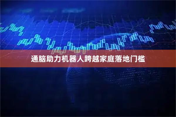 通脑助力机器人跨越家庭落地门槛