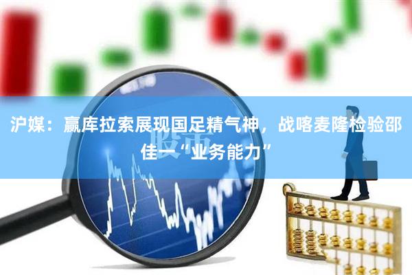 沪媒：赢库拉索展现国足精气神，战喀麦隆检验邵佳一“业务能力”