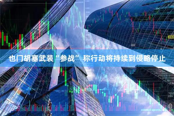 也门胡塞武装“参战” 称行动将持续到侵略停止