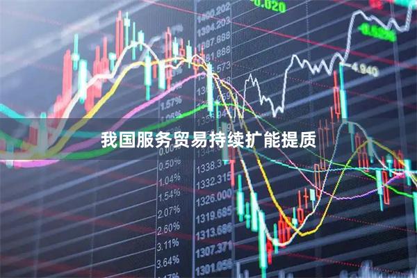 我国服务贸易持续扩能提质